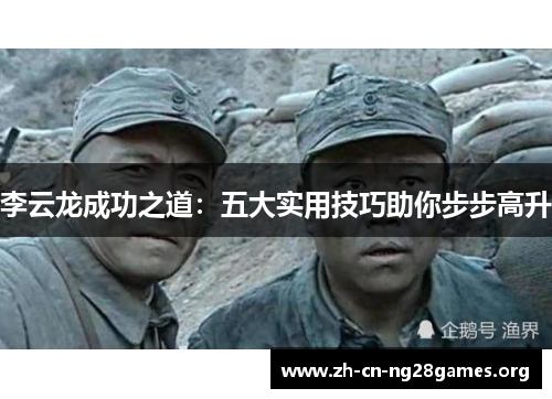 李云龙成功之道:五大实用技巧助你步步高升 李云龙成功之道:五大实用技巧助你步步高升