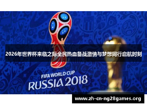 2026年世界杯来临之际全民热血备战激情与梦想同行启航时刻 2026年世界杯来临之际全民热血备战激情与梦想同行启航时刻
